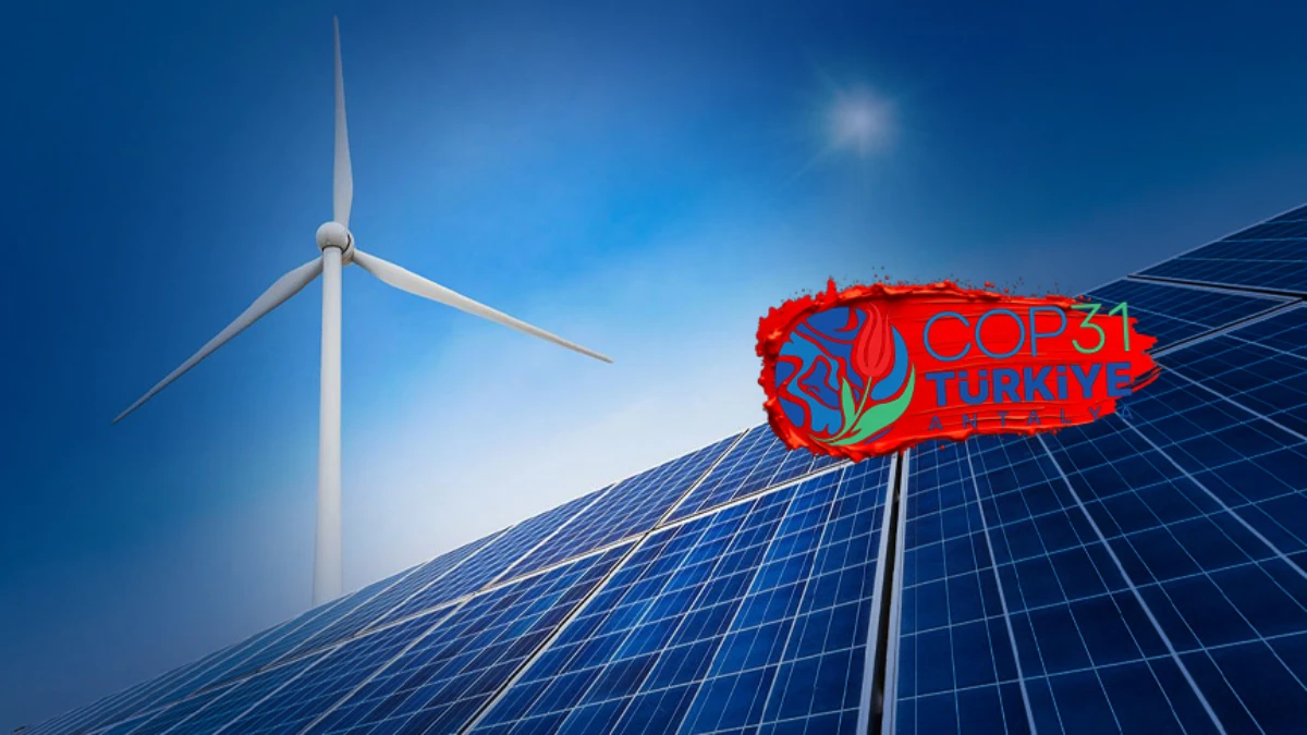 COP31&rsquo;de b&uuml;y&uuml;k beklenti: Temiz enerji d&ouml;n&uuml;ş&uuml;m&uuml;nde yeni d&ouml;nem başlayabilir